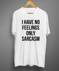 I have no feelings only sarcasm T-shirt