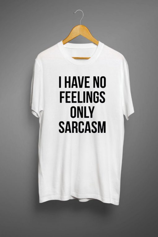 I have no feelings only sarcasm T-shirt