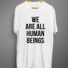 We are all human beings T-shirt