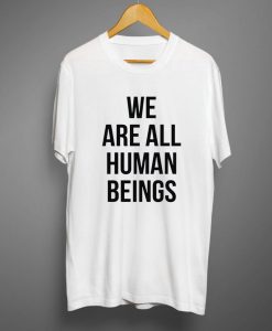 We are all human beings T-shirt