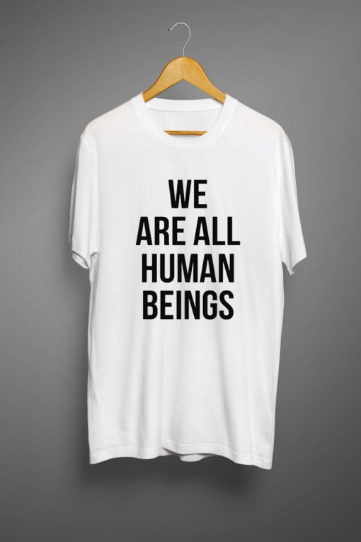 We are all human beings T-shirt