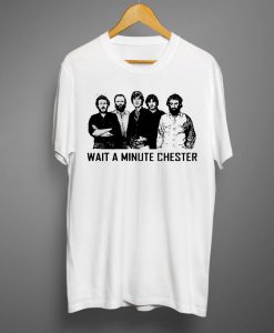 Wait A Minute Chester The Band T shirts