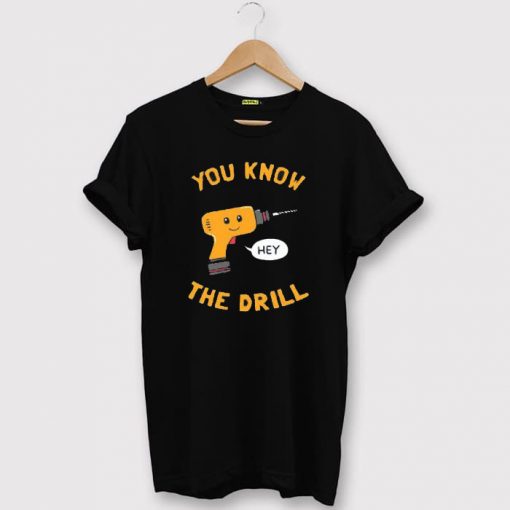 You Know The Drill T shirt