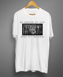 By Order of Fucking Peaky Blinders T shirts