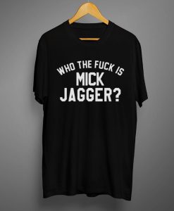 Who the Fuck is Mick Jagger T shirts