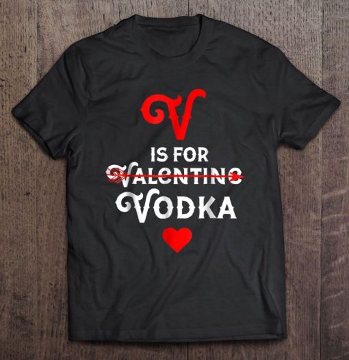 V Is For Vodka Valentine Shirt THD