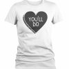 You'll Do Shirt Heart VALENTINE THD