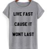 Live Fast Cause It Wont Last T-shirt THD