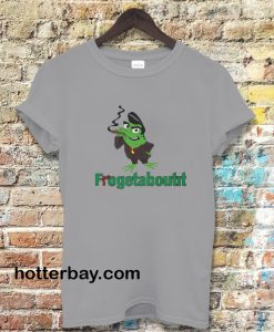 Frogetaboutit Tshirt