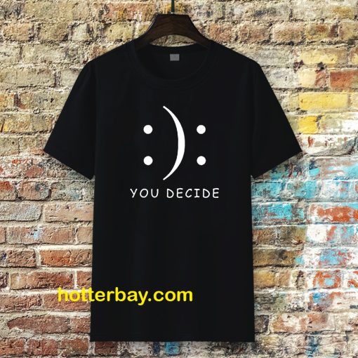 Happy Or Sad You Decide T-shirt