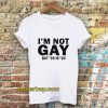 I’m Not Gay But 20 is Twenty Dollars T-Shirt