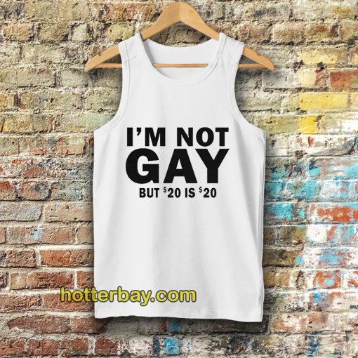 I’m Not Gay But 20 is Twenty Dollars Tanktop