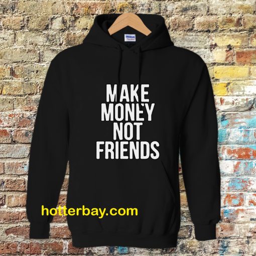 Make Money Not Friends Hoodie