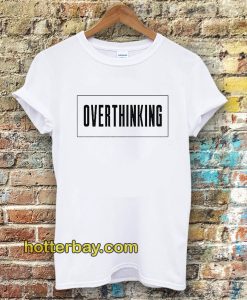 Overthinking Tshirt