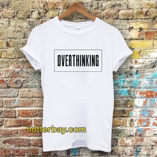 Overthinking Tshirt