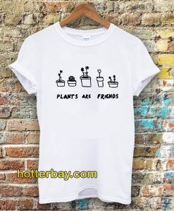 PLANTS ARE friends Tshirt