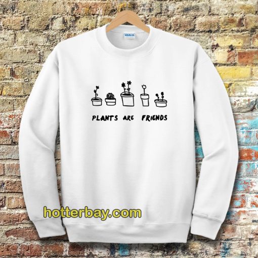 PLANTS ARE friends sweatshirt