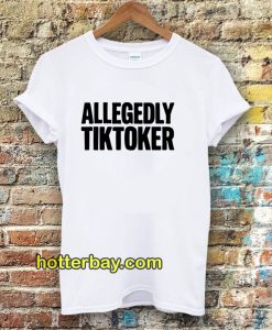 ALLEGEDLY TIKTOKER Tshirt