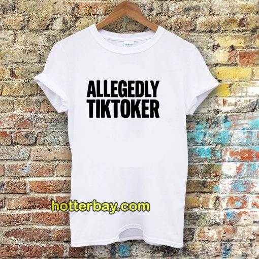 ALLEGEDLY TIKTOKER Tshirt