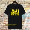 False It's Funny Because It's True T-Shirt