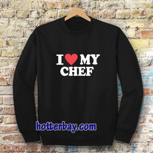 I love my chef Sweatshirt