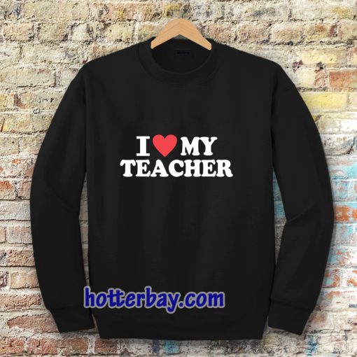 I love my teacher Sweatshirt