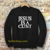 Jesus is a Cunt Sweatshirt