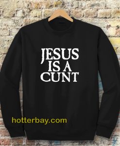 Jesus is a Cunt Sweatshirt