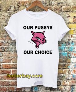 Our Pussys Our Choice T-shirt