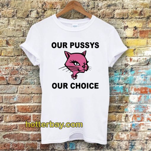 Our Pussys Our Choice T-shirt