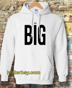 THINK BIG HOODIE