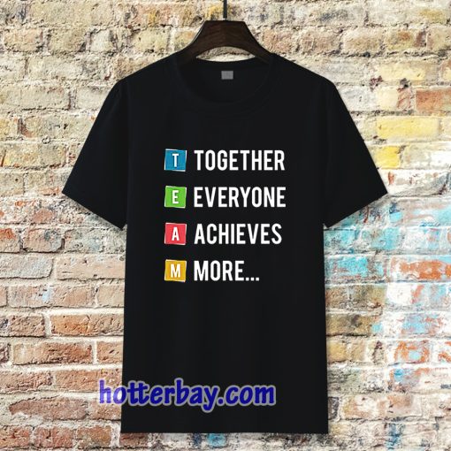 Together Everyone Achieves More Tshirt