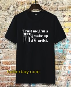 Trust me I'm a make up artist Tshirt