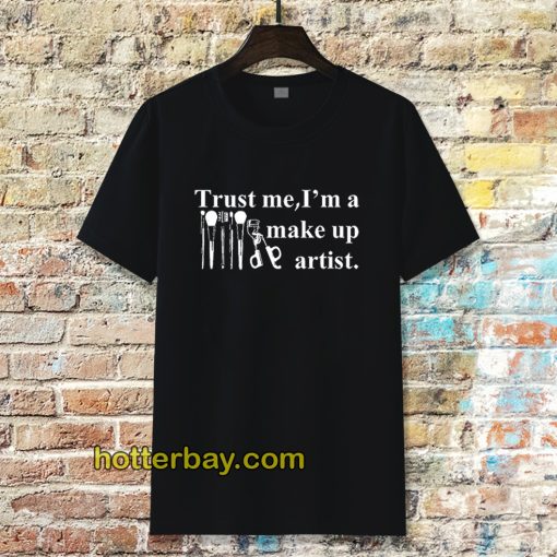 Trust me I'm a make up artist Tshirt