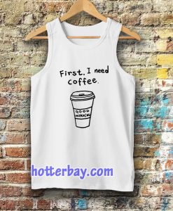 first i need coffee good morning Tanktop