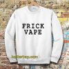 frick vape Sweatshirt