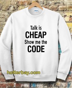 talk is cheap show me the code Sweatshirt