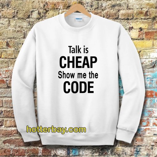 talk is cheap show me the code Sweatshirt