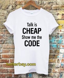 talk is cheap show me the code Tshirt