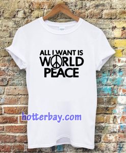 All I Want Is World Peace T-shirt