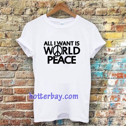 All I Want Is World Peace T-shirt