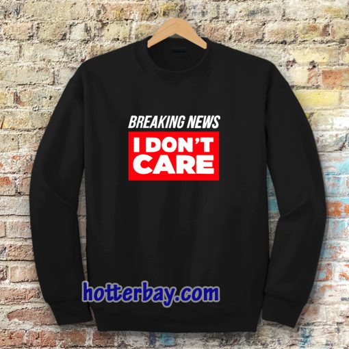 Breaking News I Don’t Care Sweatshirt