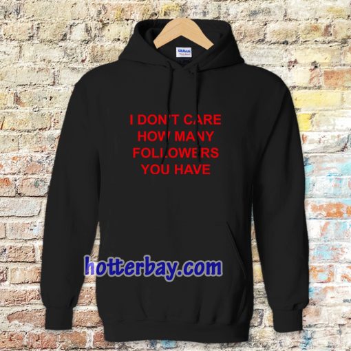 I Don't Care How Many Followers You Have Hoodie