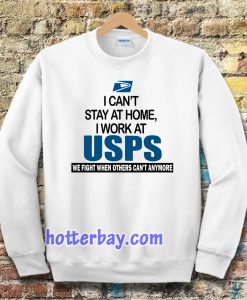 I Can'T Stay At Home I Work At USPS Sweatshirt