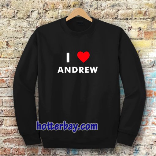 I Love ANDREW Sweatshirt (Name request Sweatshirt)