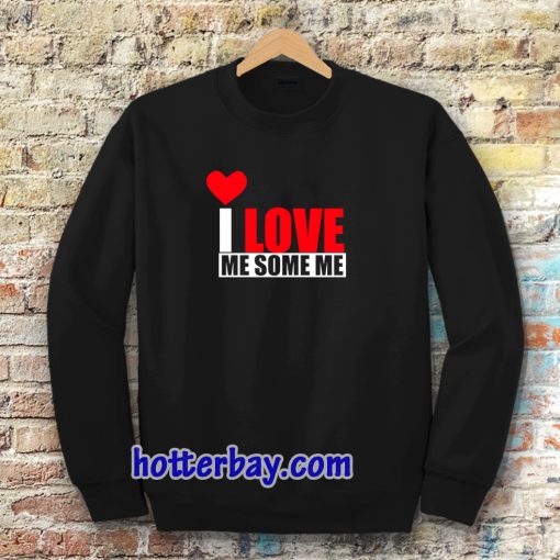 I Love Me Some Me Sweatshirt