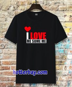 I Love Me Some Me T Shirt