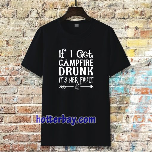 If I get campfire drunk it’s her fault camping outdoor T Shirt