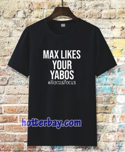 Max Likes Your Yabos Tshirt