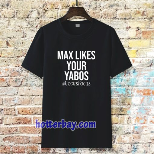 Max Likes Your Yabos Tshirt